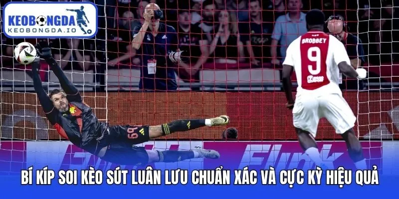 Bí Kíp Soi Kèo Sút Luân Lưu Chuẩn Xác Và Cực Kỳ Hiệu Quả