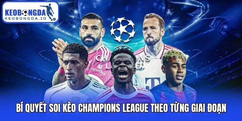 Soi Kèo Champions League - Kinh Nghiệm Dự Đoán Hiệu Quả Cao 1 Bí quyết soi kèo Champions League theo từng giai đoạn