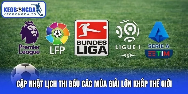 Cập nhật lịch thi đấu các mùa giải lớn khắp thế giới