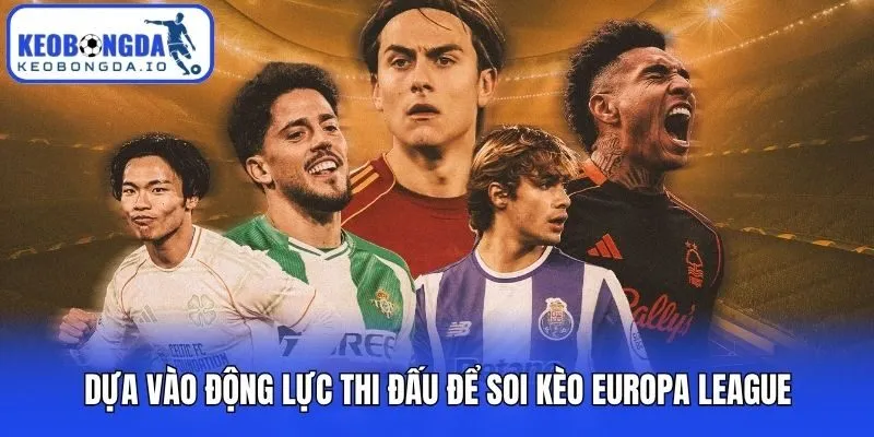 Soi Kèo Europa League - Cẩm Nang Dự Đoán Cúp C2 Chuẩn Xác 2 Dựa vào động lực thi đấu để soi kèo Europa League