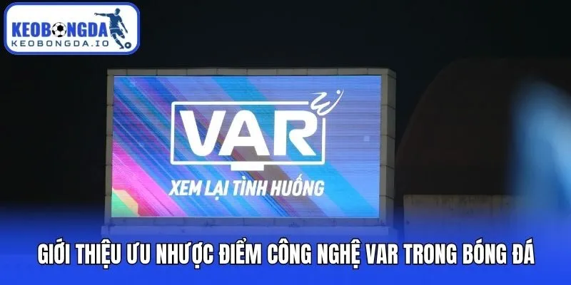 Giới thiệu ưu nhược điểm công nghệ VAR trong bóng đá