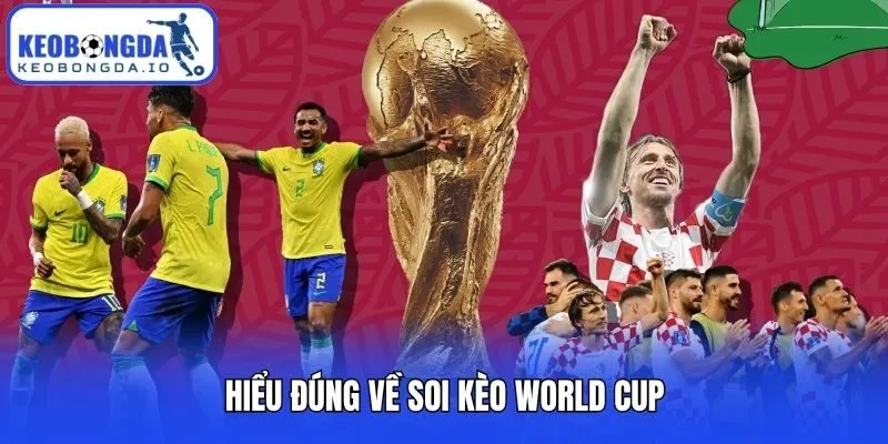 Hiểu đúng về soi kèo World Cup