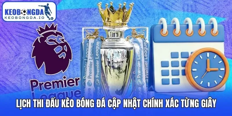 Lịch thi đấu Kèo bóng đá cập nhật chính xác từng giây