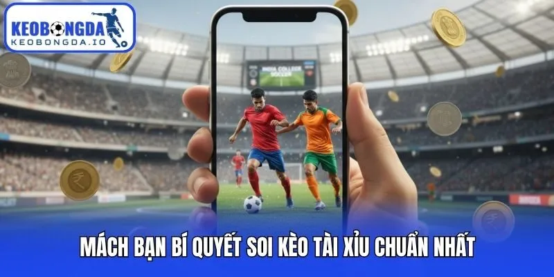 Mách bạn bí quyết soi kèo tài xỉu chuẩn nhất