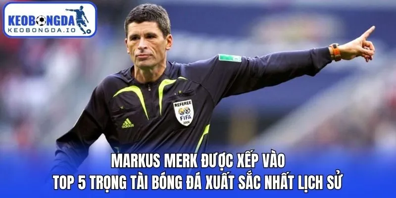 Top 5 Trọng Tài Bóng Đá Xuất Sắc Nhất Lịch Sử Thế Giới 3 Markus Merk được xếp vào top 5 trọng tài bóng đá xuất sắc nhất lịch sử