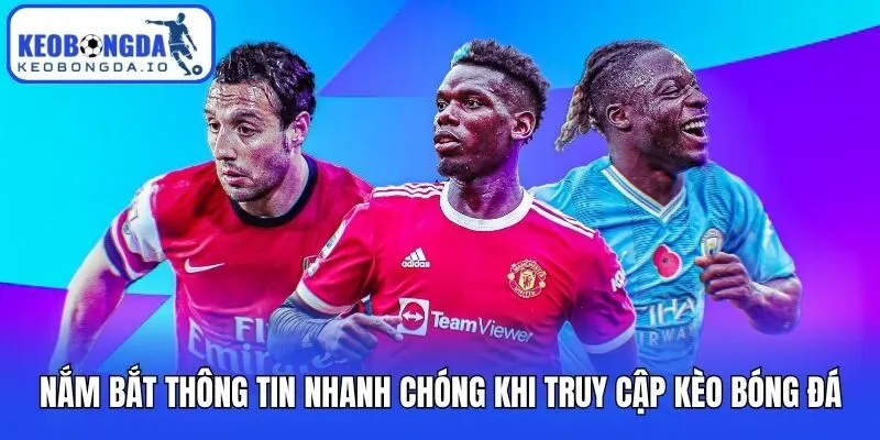 Nắm bắt thông tin nhanh chóng khi truy cập Kèo bóng đá