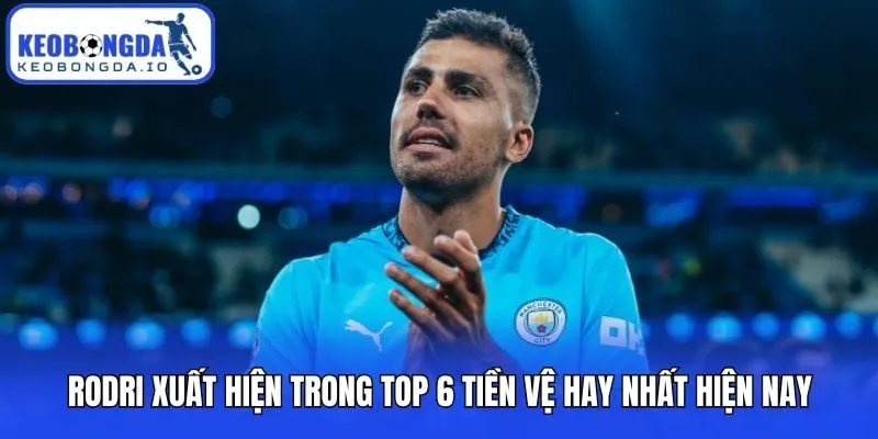 Rodri xuất hiện trong top 6 tiền vệ hay nhất hiện nay