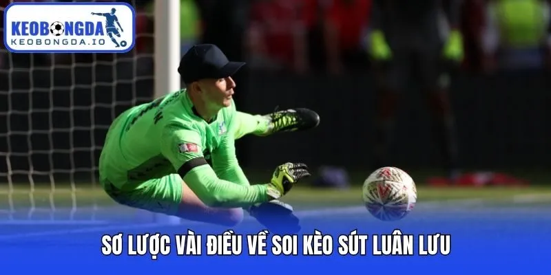 Sơ lược vài điều về soi kèo sút luân lưu