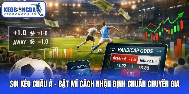 Soi Kèo Châu Á - Bật Mí Cách Nhận Định Chuẩn Chuyên Gia