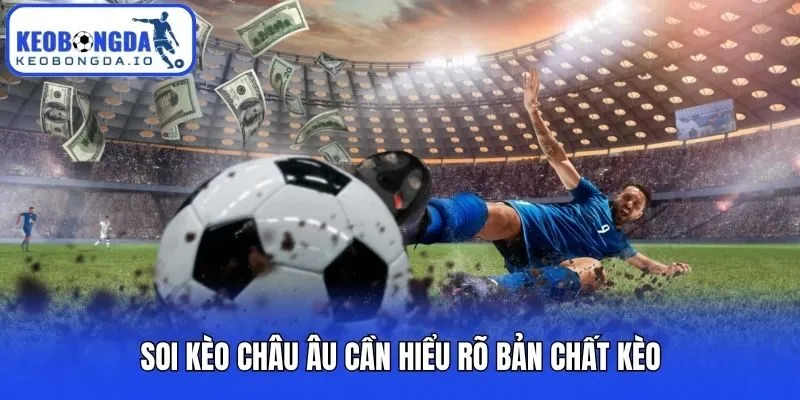 Soi kèo châu Âu cần hiểu rõ bản chất kèo