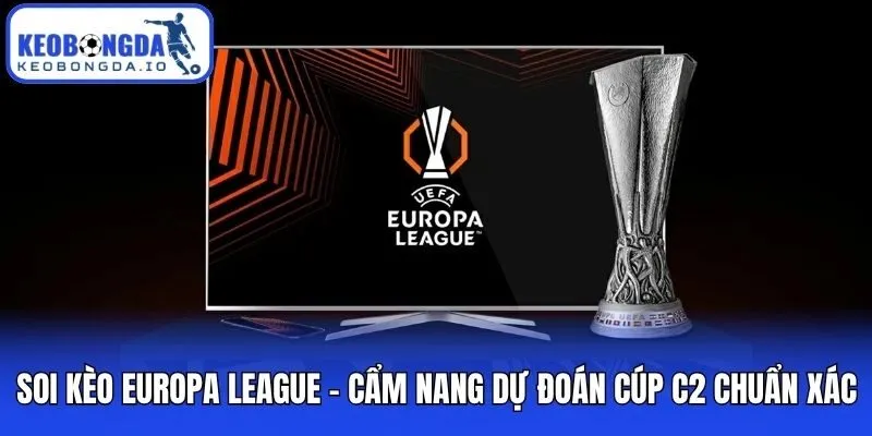 Soi Kèo Europa League - Cẩm Nang Dự Đoán Cúp C2 Chuẩn Xác