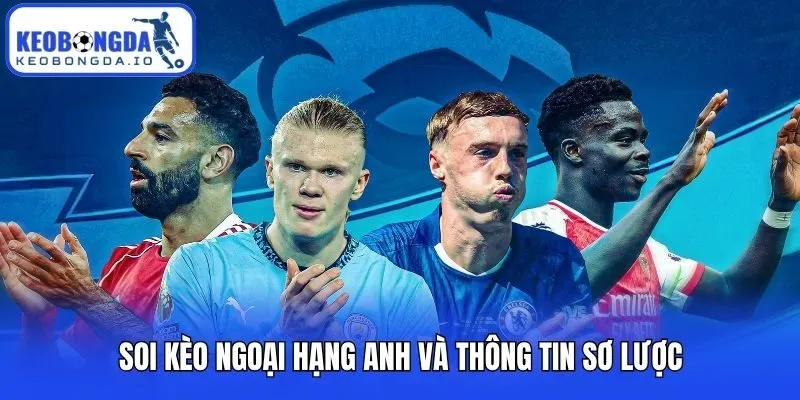 Soi kèo Ngoại hạng Anh và thông tin sơ lược