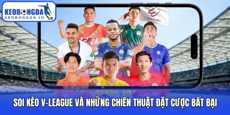 Soi Kèo V-League Và Những Chiến Thuật Đặt Cược Bất Bại