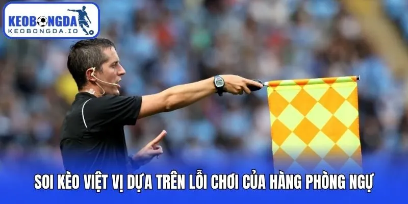 Soi kèo việt vị dựa trên lỗi chơi của hàng phòng ngự