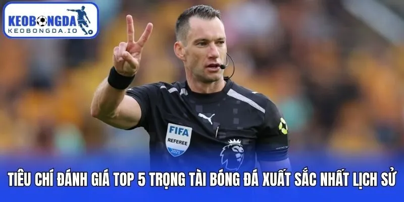 Top 5 Trọng Tài Bóng Đá Xuất Sắc Nhất Lịch Sử Thế Giới 1 Tiêu chí đánh giá top 5 trọng tài bóng đá xuất sắc nhất lịch sử
