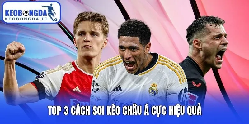 Top 3 cách soi kèo châu Á cực hiệu quả