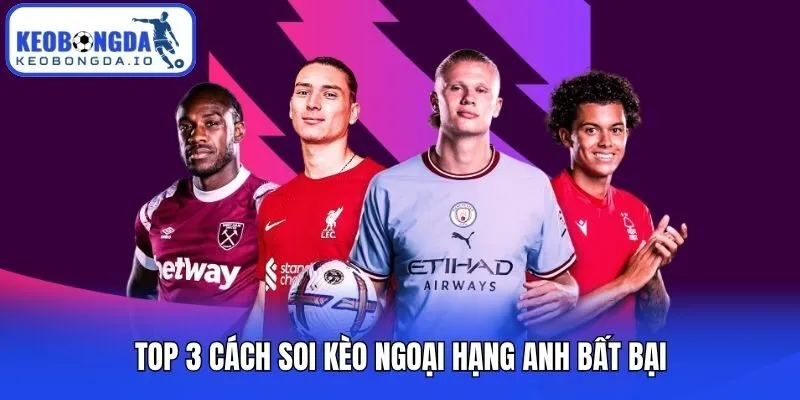 Top 3 cách soi kèo Ngoại hạng Anh bất bại