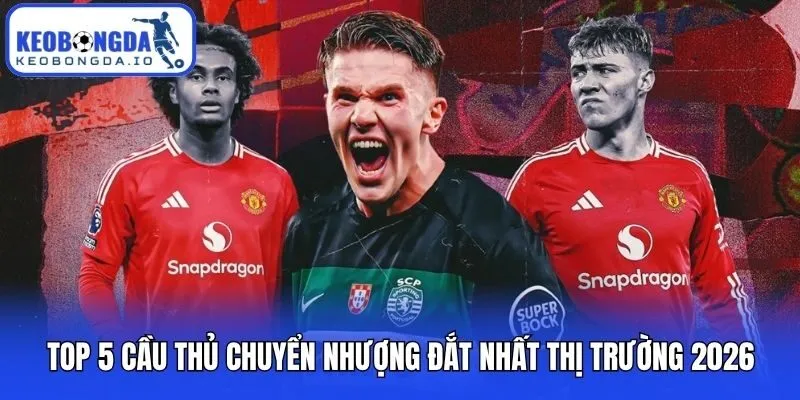 Top 5 Cầu Thủ Chuyển Nhượng Đắt Nhất Thị Trường 2026